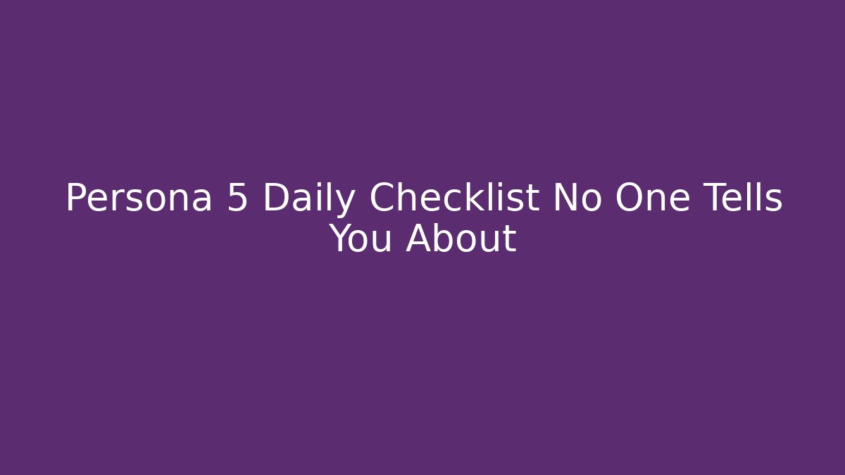 Persona 5 Daily Checklist No One Tells You About