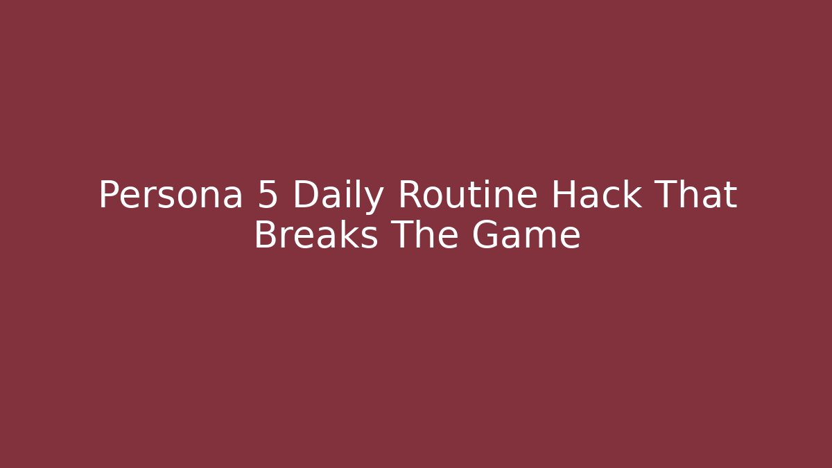 Persona 5 Daily Routine Hack That Breaks The Game