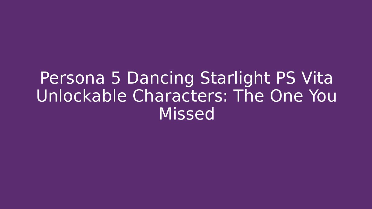 Persona 5 Dancing Starlight PS Vita Unlockable Characters: The One You Missed