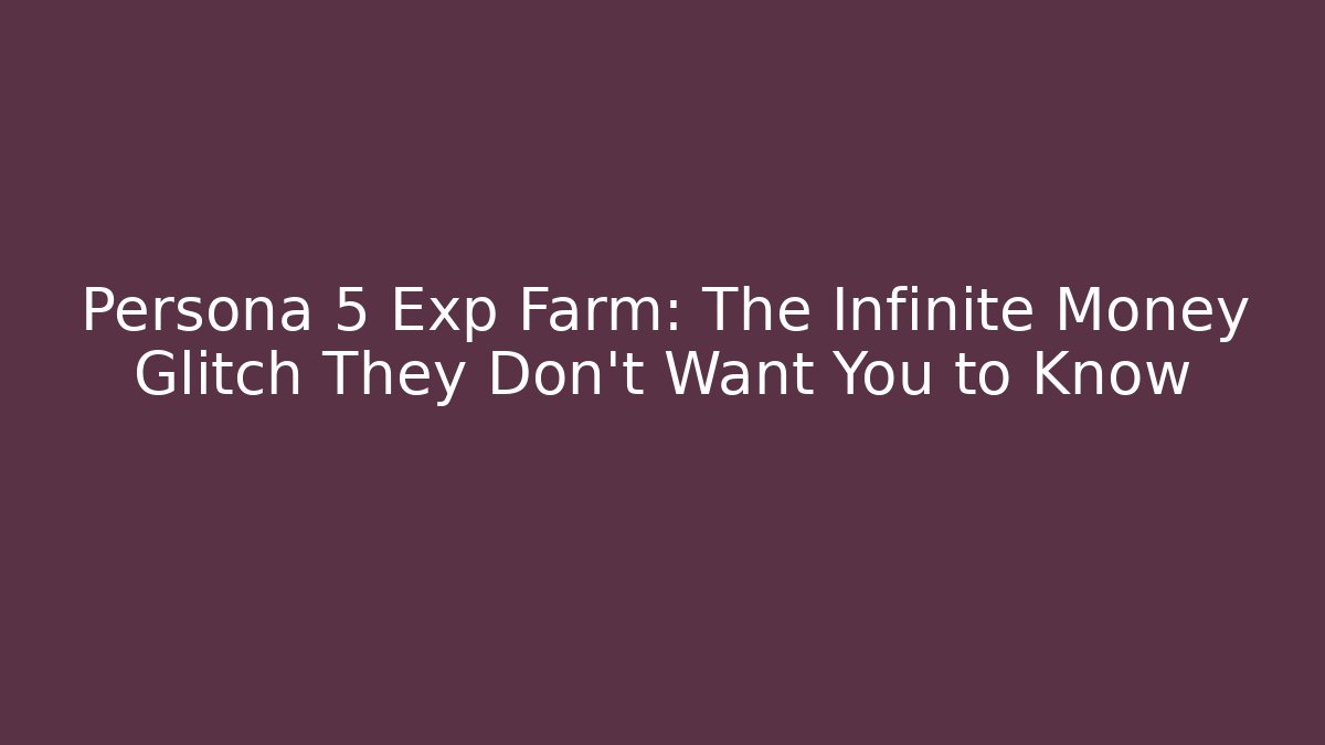 Persona 5 Exp Farm: The Infinite Money Glitch They Don't Want You to Know