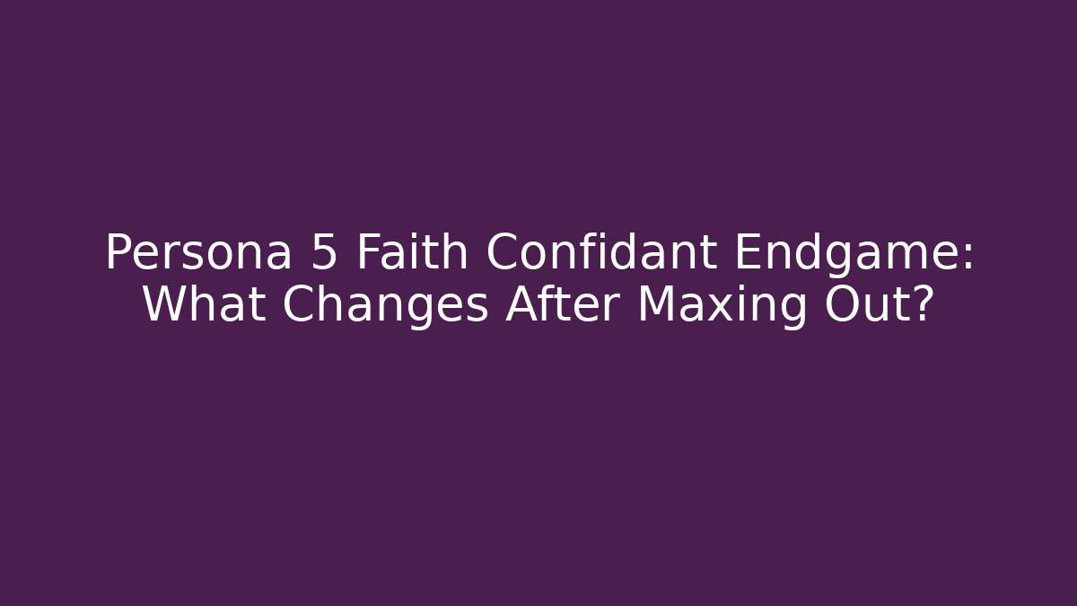Persona 5 Faith Confidant Endgame: What Changes After Maxing Out?