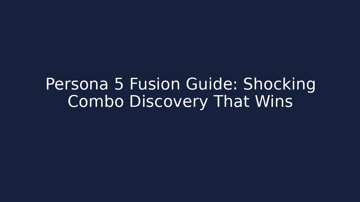 Persona 5 Fusion Guide: Shocking Combo Discovery That Wins