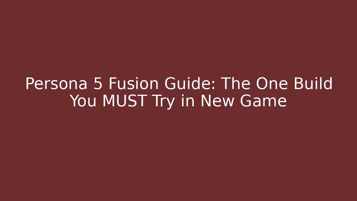 Persona 5 Fusion Guide: The One Build You MUST Try in New Game+