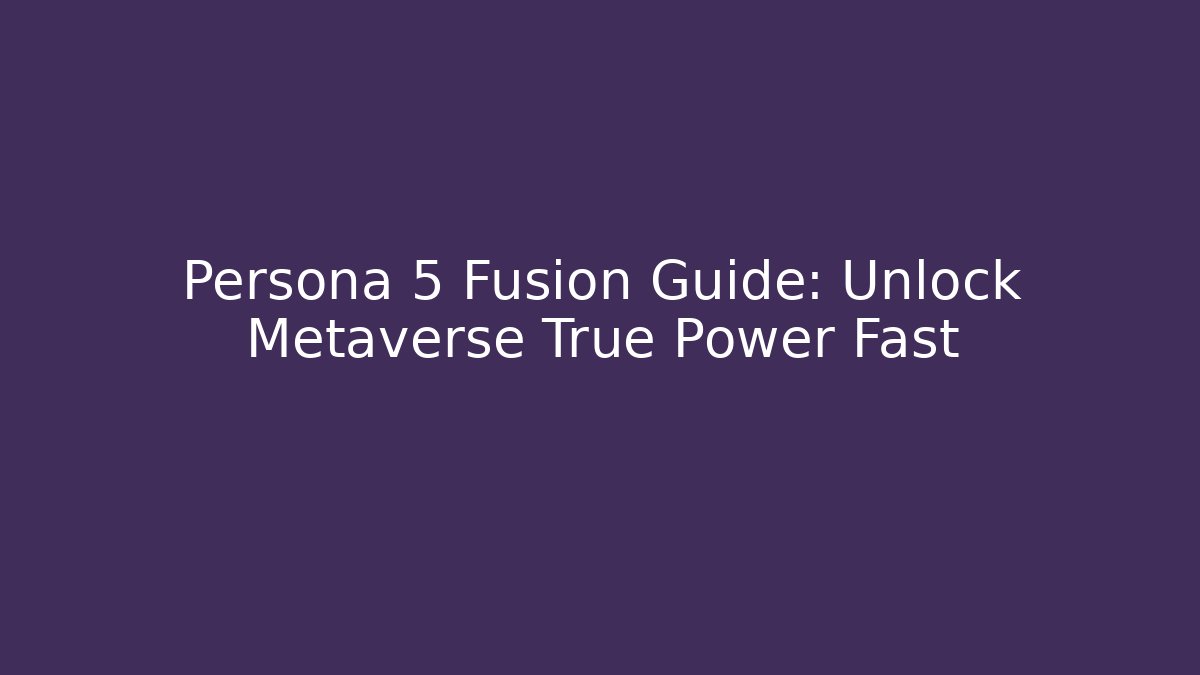 Persona 5 Fusion Guide: Unlock Metaverse True Power Fast