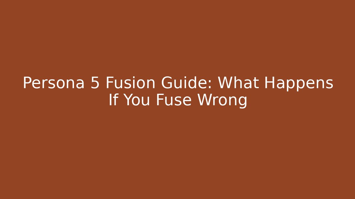 Persona 5 Fusion Guide: What Happens If You Fuse Wrong - Critter Realm