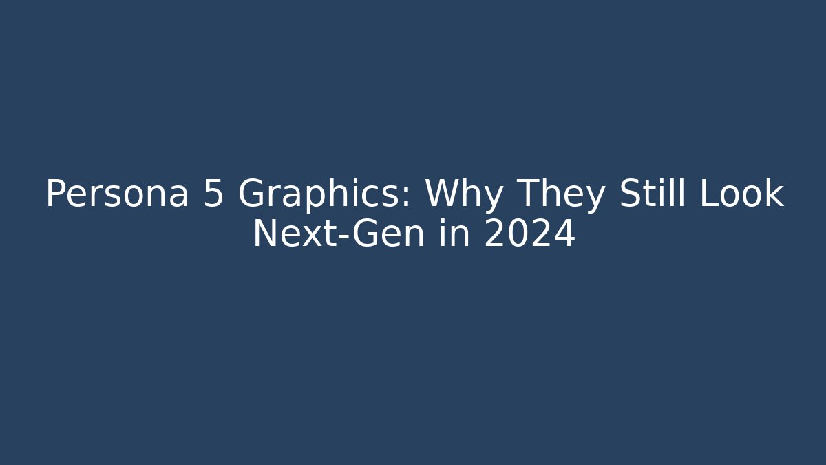 Persona 5 Graphics: Why They Still Look Next-Gen in 2024