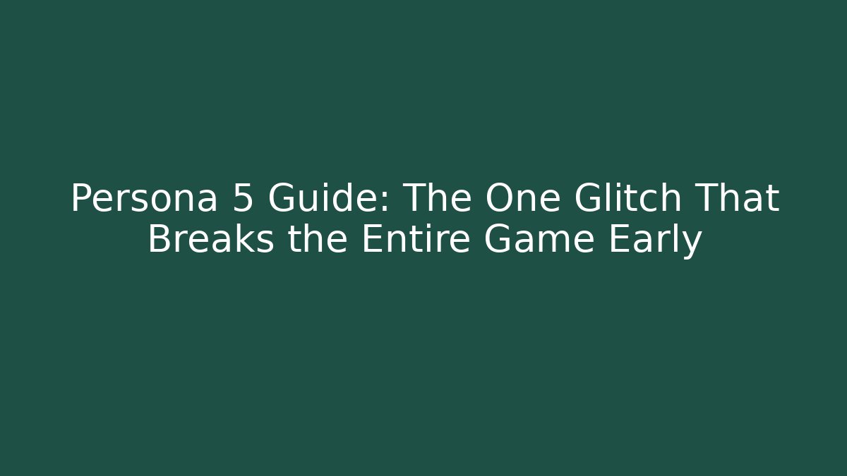 Persona 5 Guide: The One Glitch That Breaks the Entire Game Early