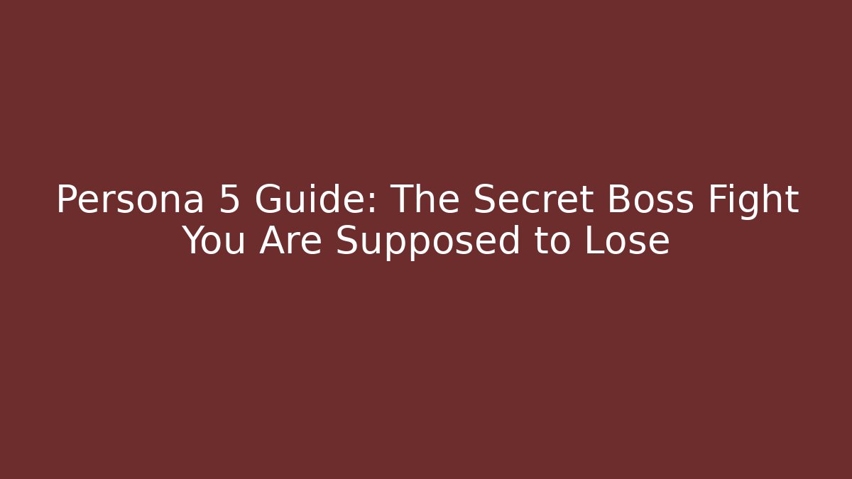 Persona 5 Guide: The Secret Boss Fight You Are Supposed to Lose - Critter Realm