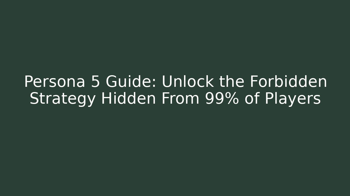 Persona 5 Guide: Unlock the Forbidden Strategy Hidden From 99% of Players