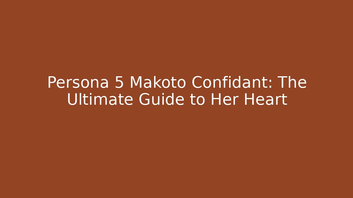 Persona 5 Makoto Confidant: The Ultimate Guide to Her Heart