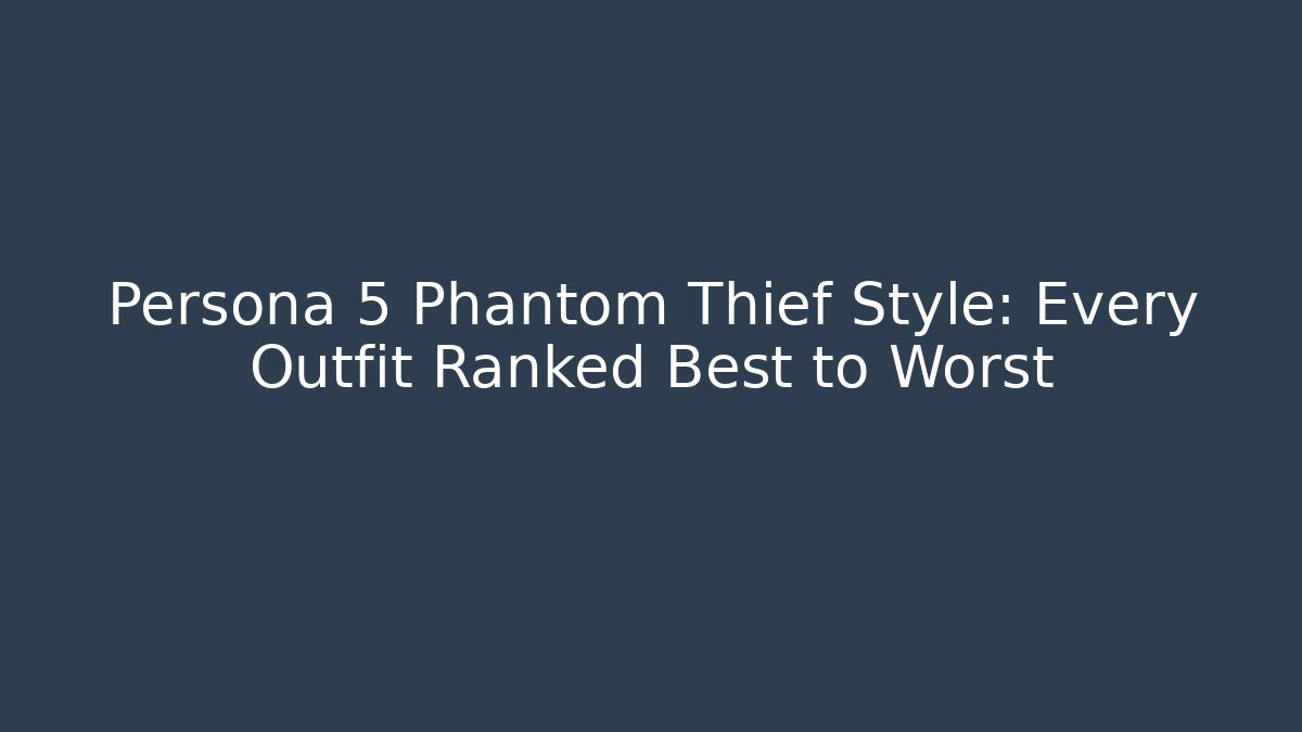 Persona 5 Phantom Thief Style: Every Outfit Ranked Best to Worst