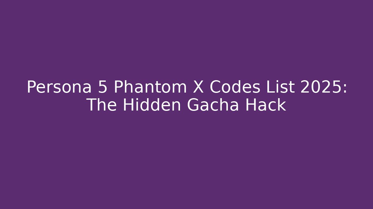 Persona 5 Phantom X Codes List 2025: The Hidden Gacha Hack