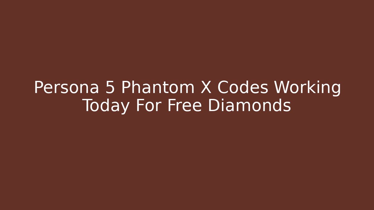 Persona 5 Phantom X Codes Working Today For Free Diamonds