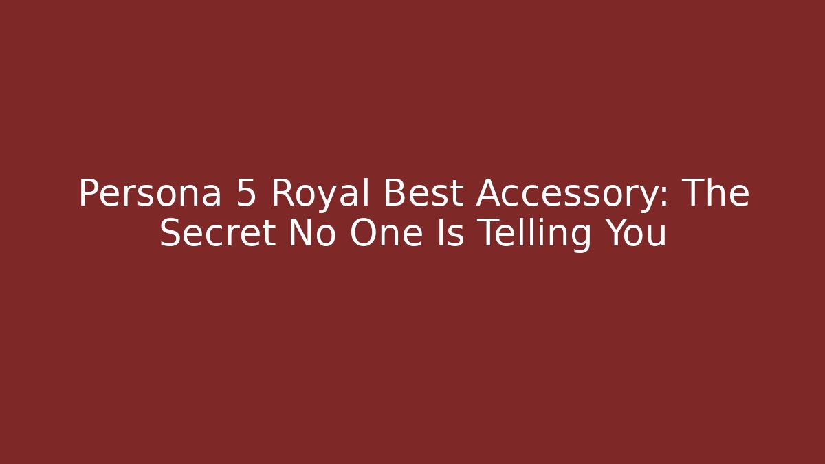 Persona 5 Royal Best Accessory: The Secret No One Is Telling You