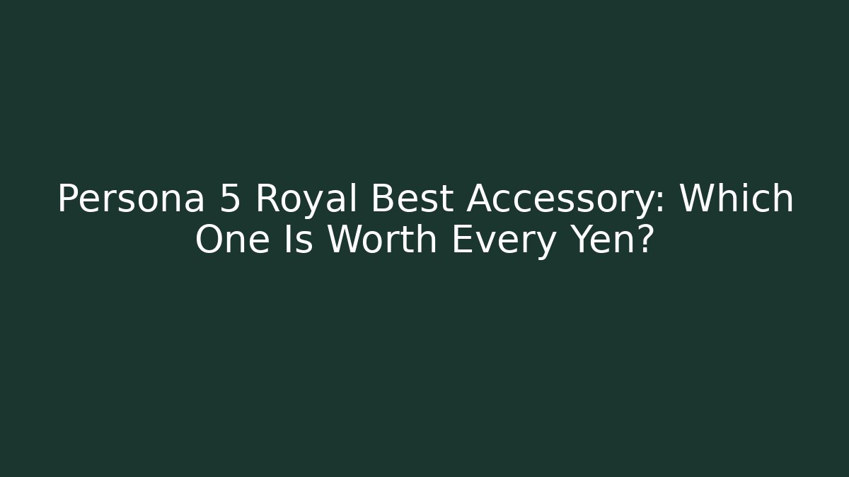 Persona 5 Royal Best Accessory: Which One Is Worth Every Yen?