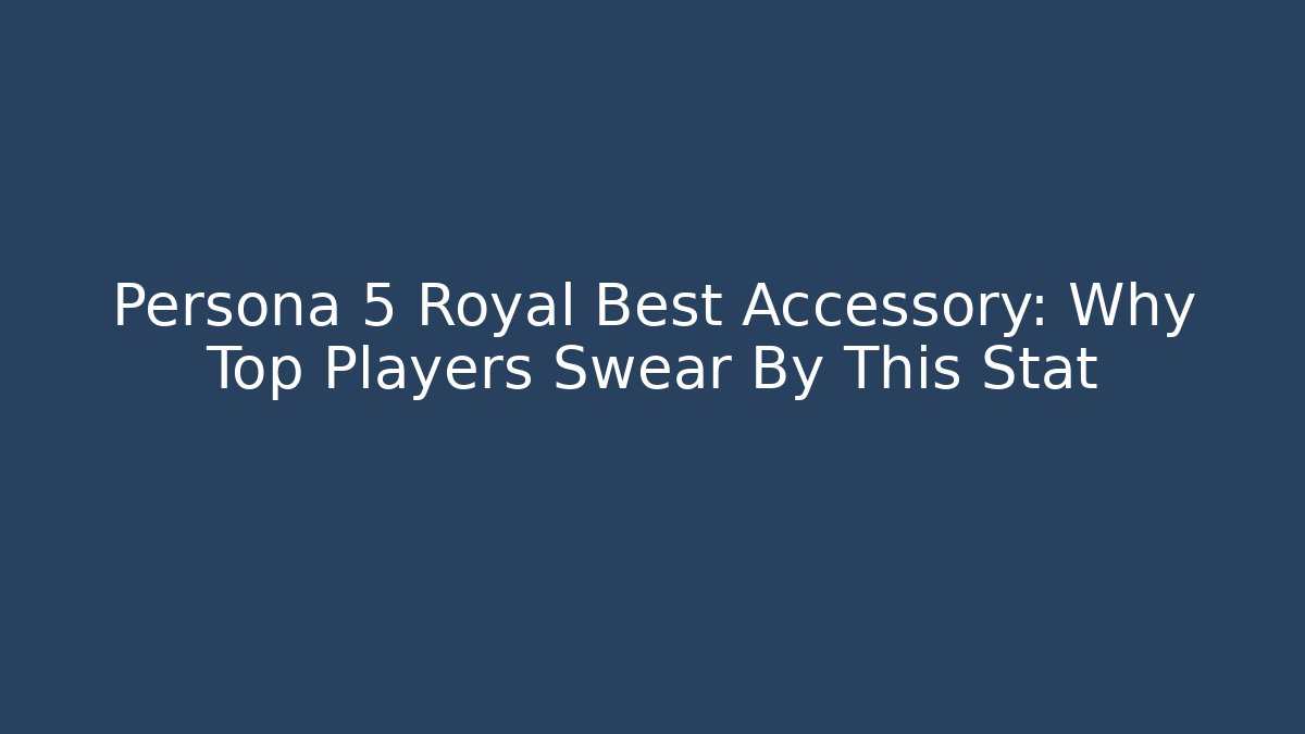 Persona 5 Royal Best Accessory: Why Top Players Swear By This Stat