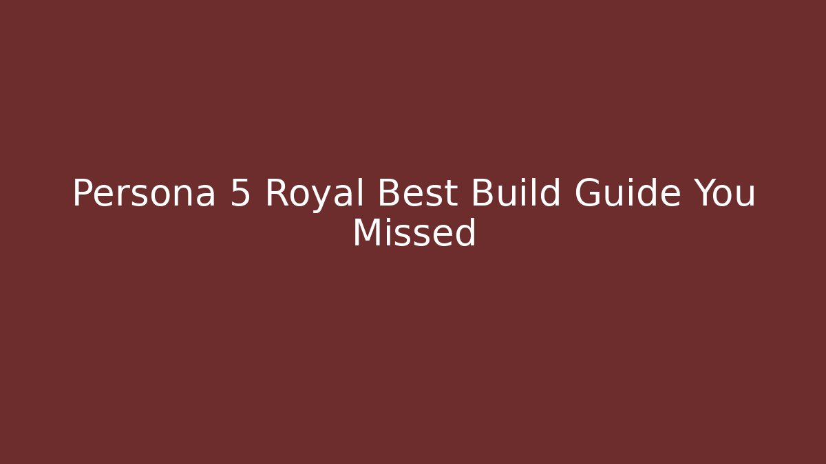Persona 5 Royal Best Build Guide You Missed