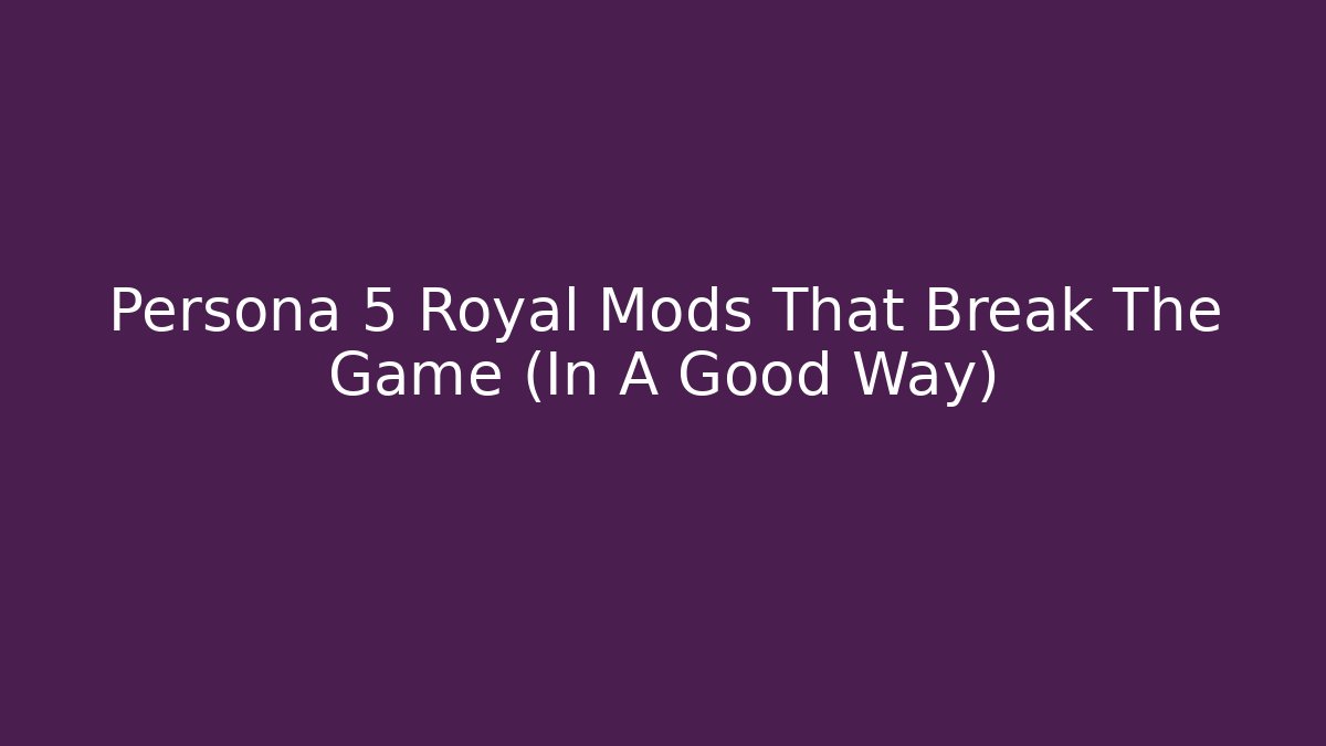 Persona 5 Royal Mods That Break The Game (In A Good Way)