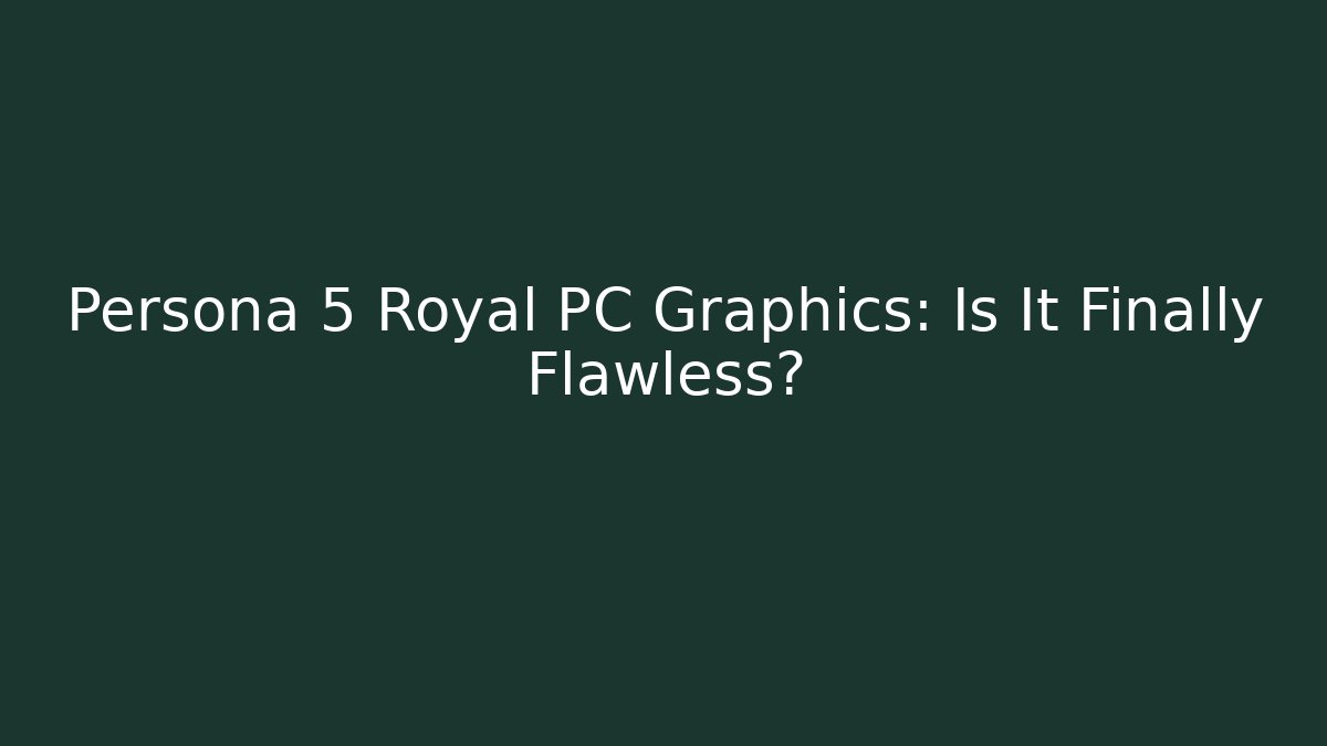 Persona 5 Royal PC Graphics: Is It Finally Flawless?
