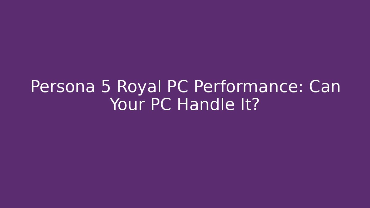 Persona 5 Royal PC Performance: Can Your PC Handle It? - Critter Realm