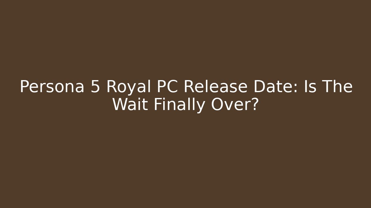 Persona 5 Royal PC Release Date: Is The Wait Finally Over?
