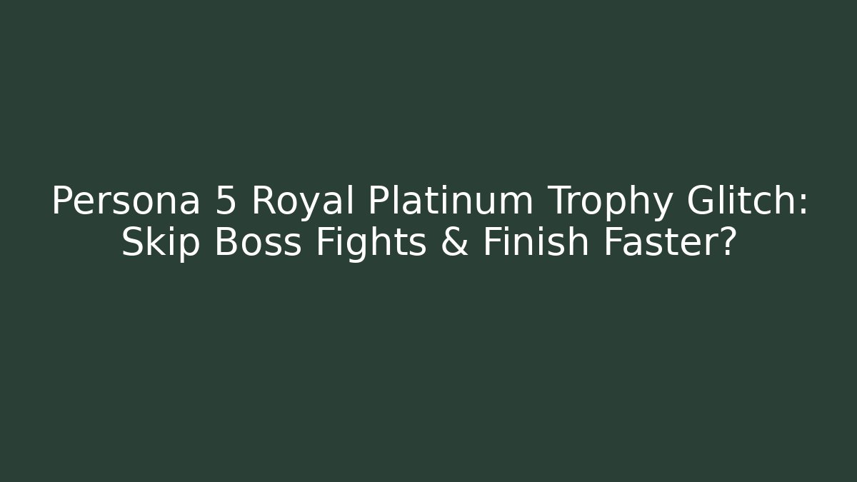Persona 5 Royal Platinum Trophy Glitch: Skip Boss Fights & Finish Faster?