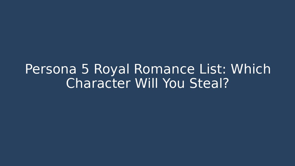 Persona 5 Royal Romance List: Which Character Will You Steal?