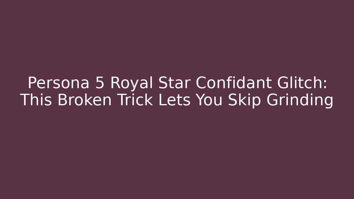 Persona 5 Royal Star Confidant Glitch: This Broken Trick Lets You Skip Grinding