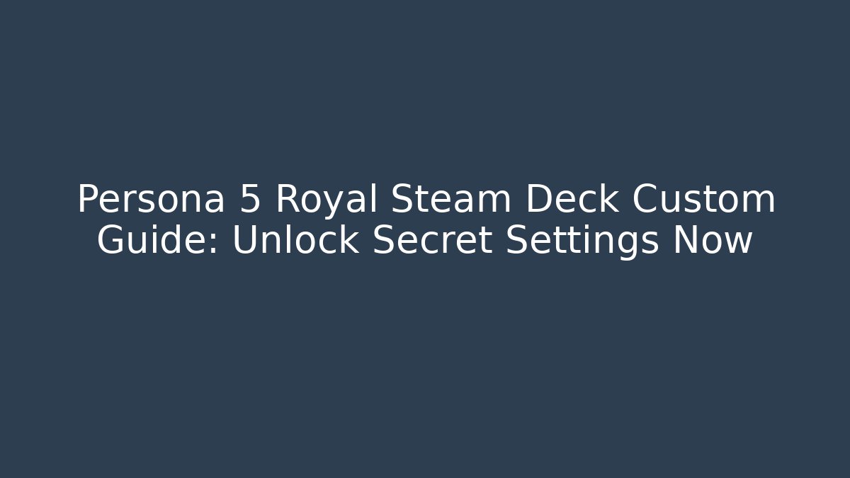 Persona 5 Royal Steam Deck Custom Guide: Unlock Secret Settings Now