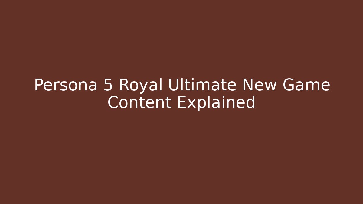 Persona 5 Royal Ultimate New Game+ Content Explained - Critter Realm
