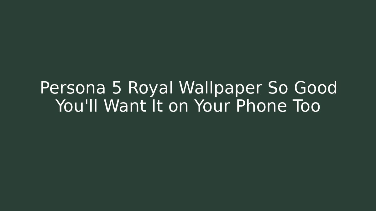Persona 5 Royal Wallpaper So Good You'll Want It on Your Phone Too