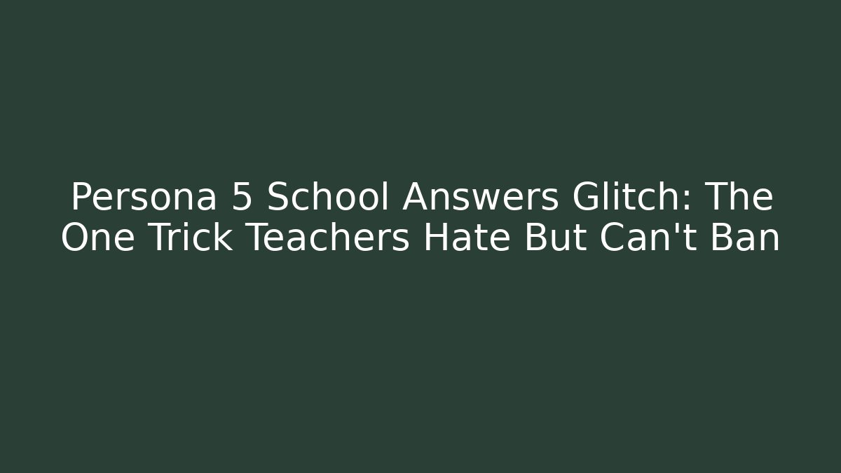Persona 5 School Answers Glitch: The One Trick Teachers Hate But Can't Ban