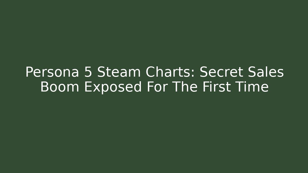 Persona 5 Steam Charts: Secret Sales Boom Exposed For The First Time