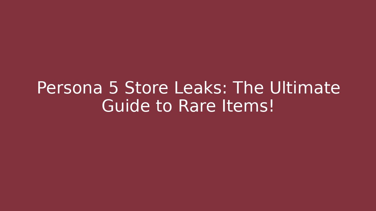 Persona 5 Store Leaks: The Ultimate Guide to Rare Items! - Critter Realm