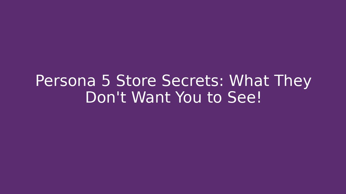 Persona 5 Store Secrets: What They Don't Want You to See!