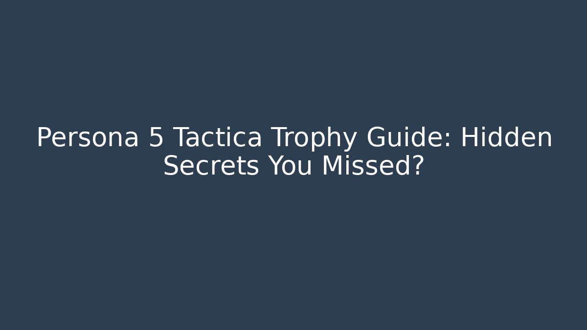 Persona 5 Tactica Trophy Guide: Hidden Secrets You Missed?