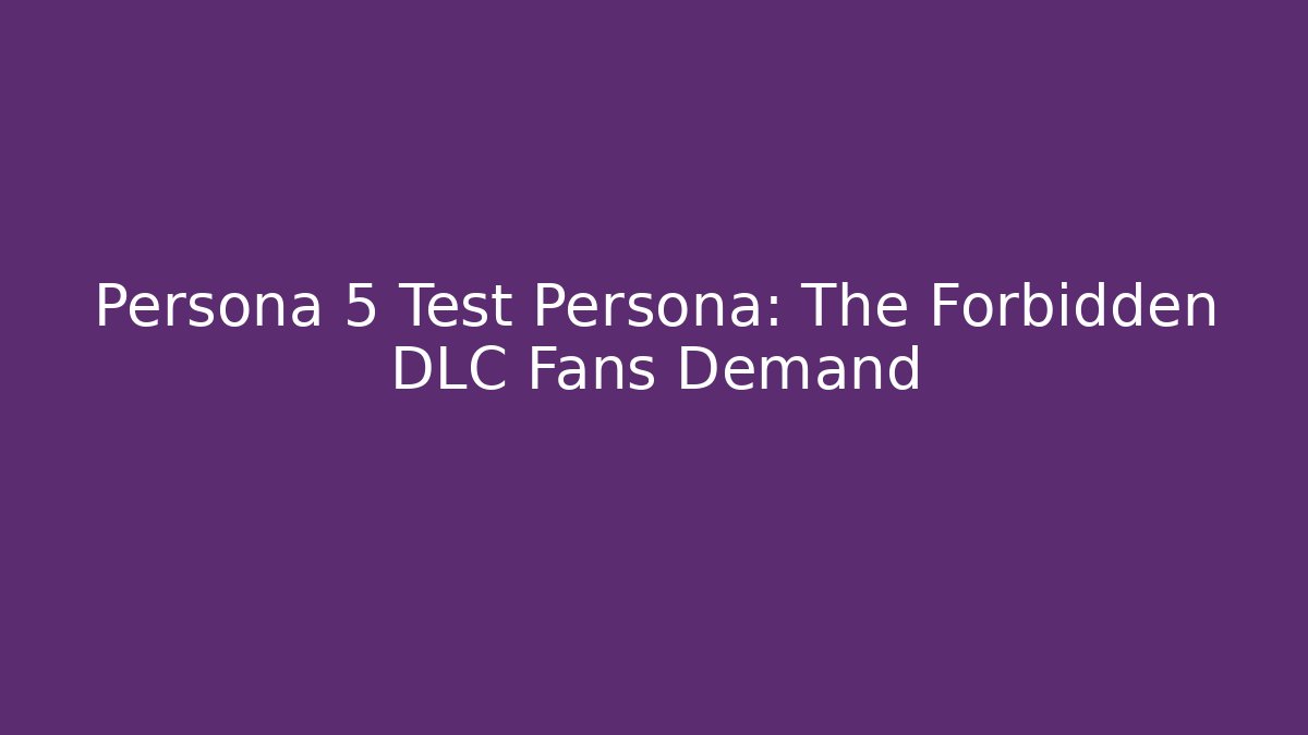 Persona 5 Test Persona: The Forbidden DLC Fans Demand