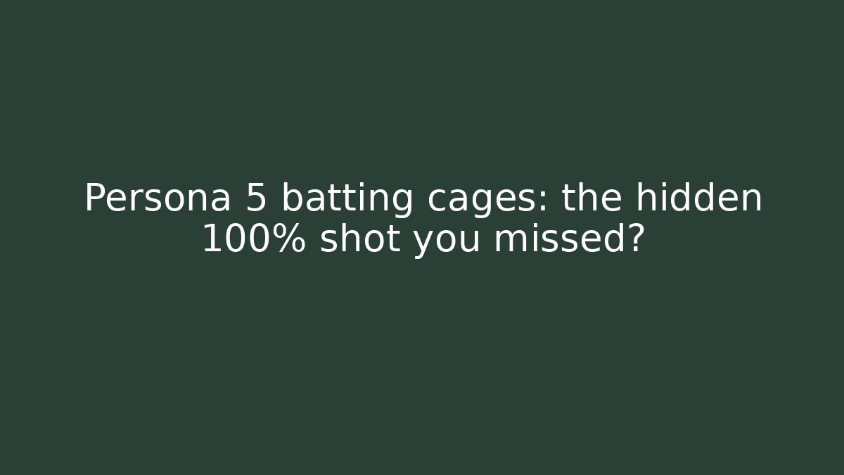 Persona 5 batting cages: the hidden 100% shot you missed?