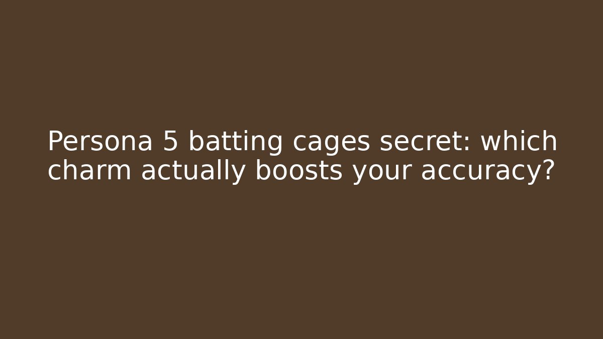 Persona 5 batting cages secret: which charm actually boosts your accuracy?