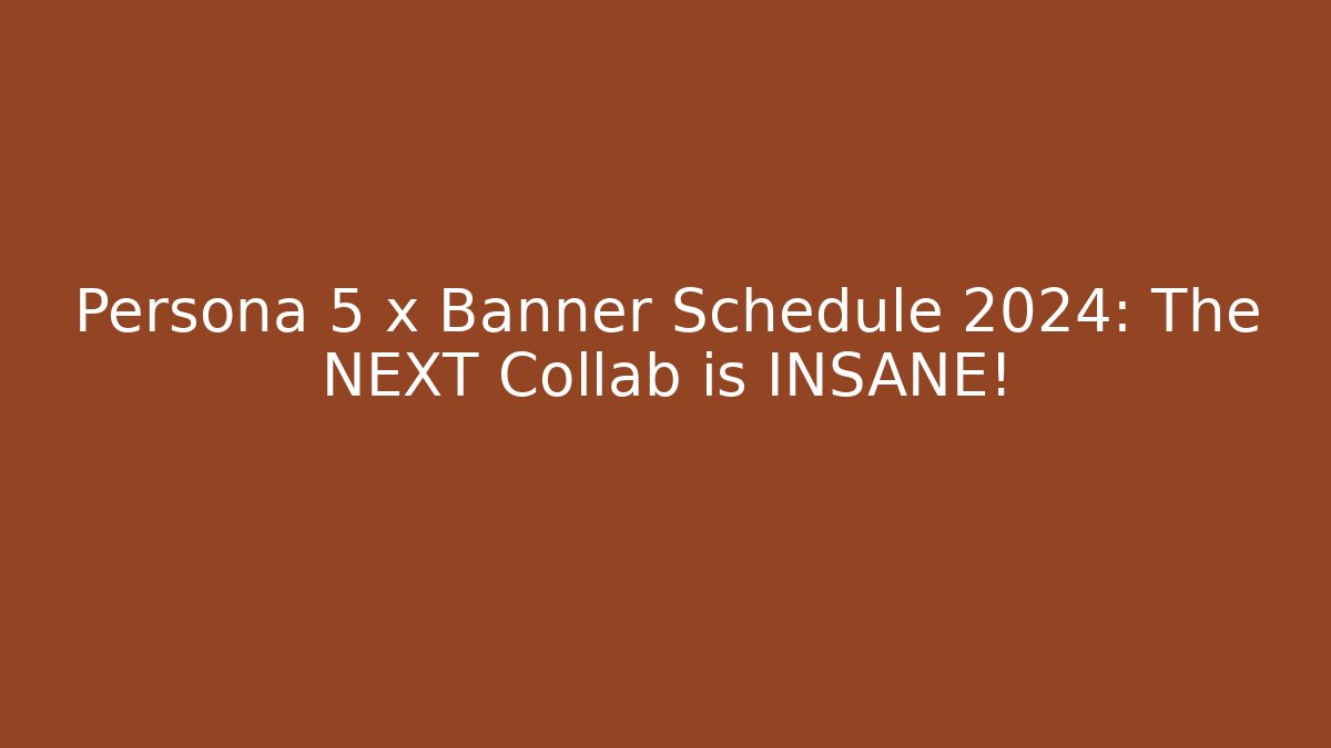 Persona 5 x Banner Schedule 2024: The NEXT Collab is INSANE!