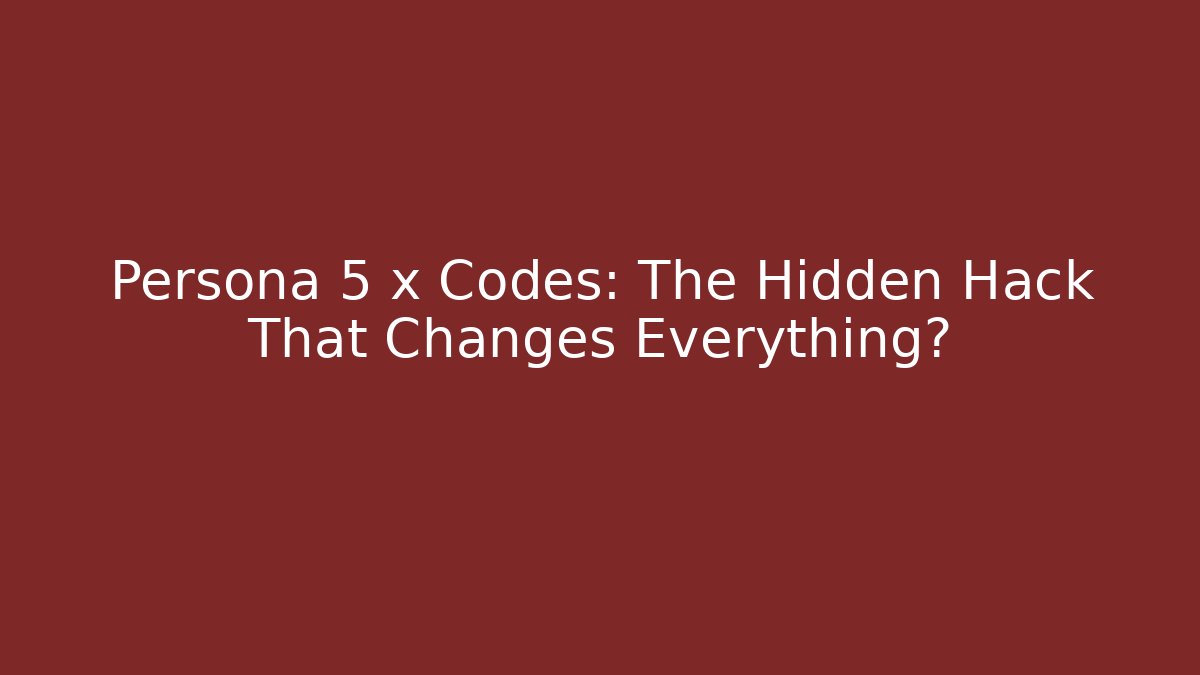 Persona 5 x Codes: The Hidden Hack That Changes Everything?