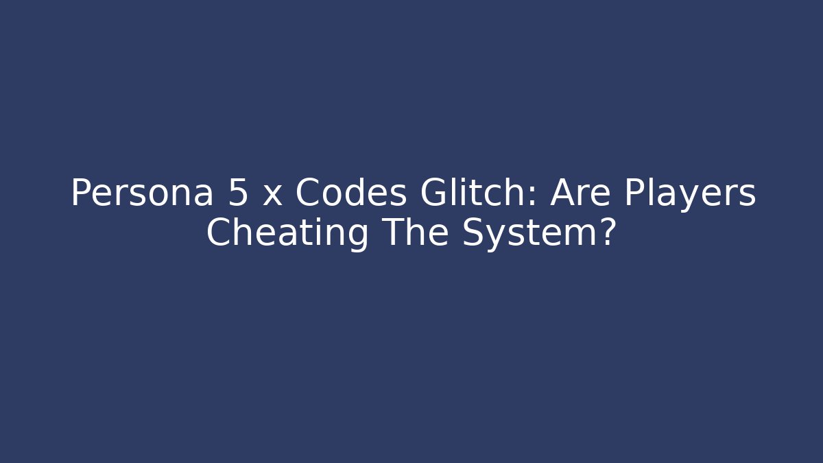 Persona 5 x Codes Glitch: Are Players Cheating The System? - Critter Realm