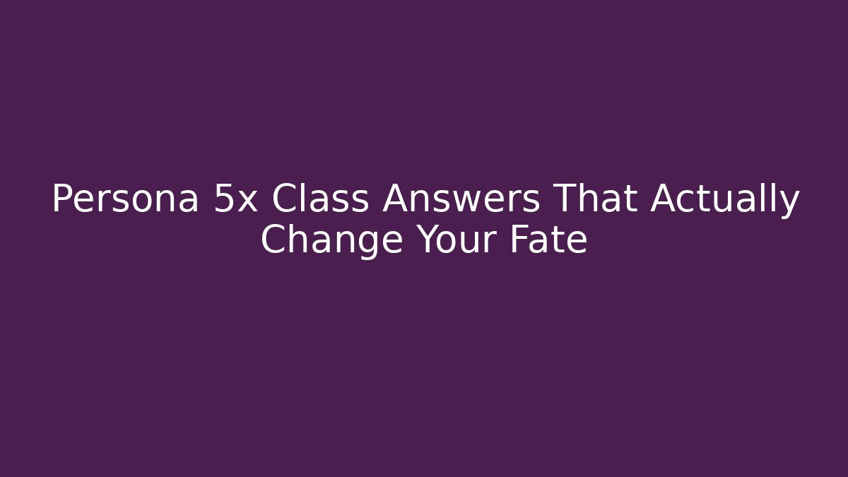 Persona 5x Class Answers That Actually Change Your Fate