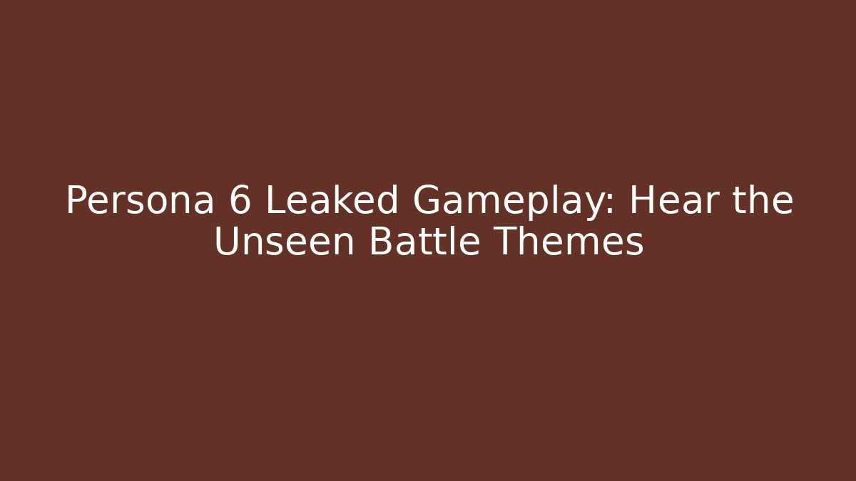 Persona 6 Leaked Gameplay: Hear the Unseen Battle Themes