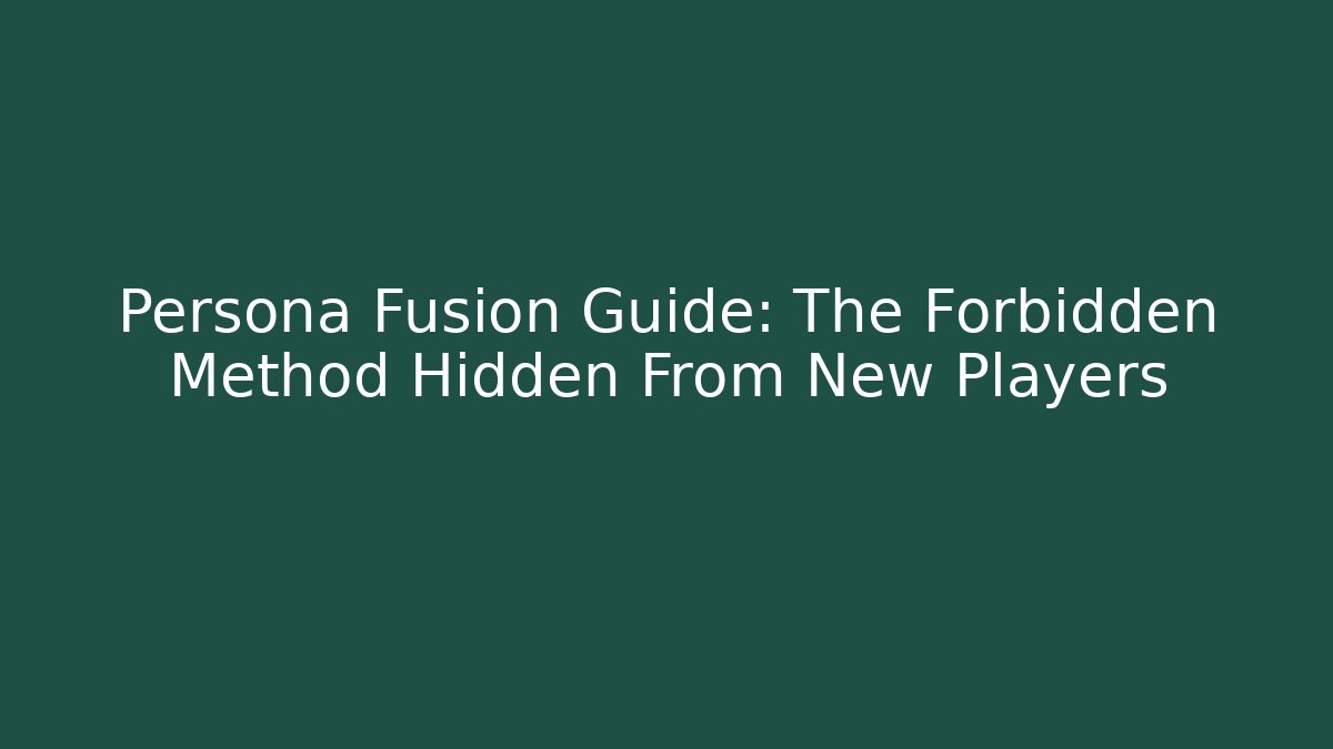 Persona Fusion Guide: The Forbidden Method Hidden From New Players