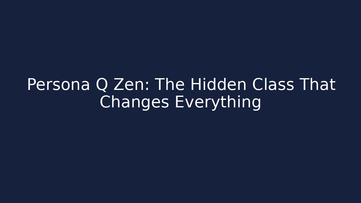 Persona Q Zen: The Hidden Class That Changes Everything - Critter Realm