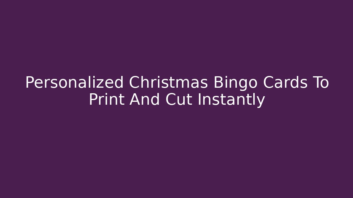 Personalized Christmas Bingo Cards To Print And Cut Instantly