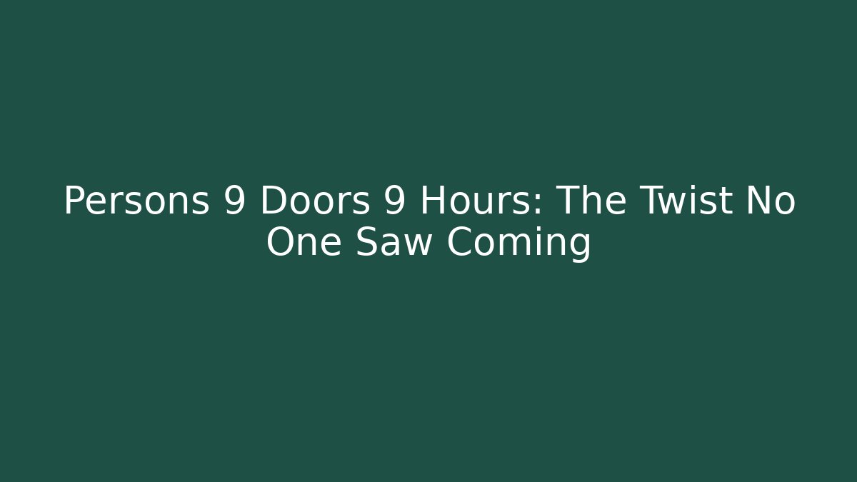 Persons 9 Doors 9 Hours: The Twist No One Saw Coming