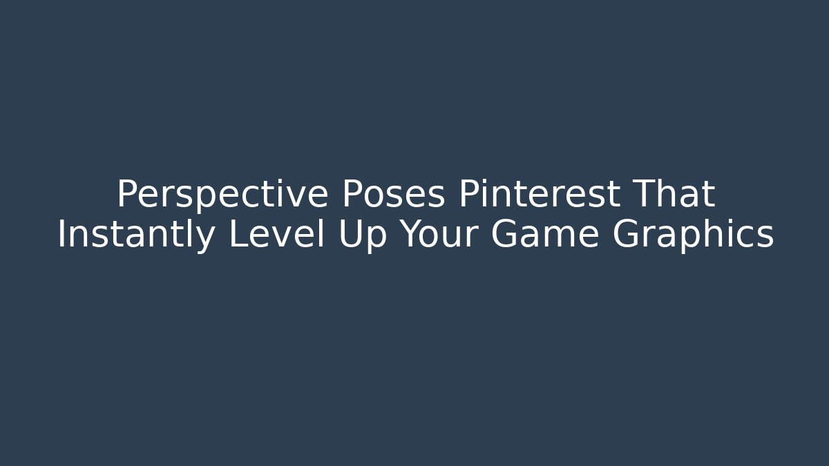 Perspective Poses Pinterest That Instantly Level Up Your Game Graphics