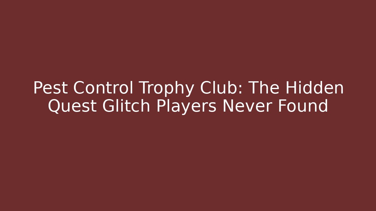 Pest Control Trophy Club: The Hidden Quest Glitch Players Never Found